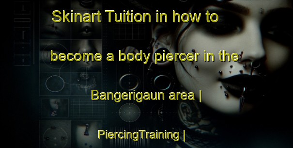 Skinart Tuition in how to become a body piercer in the Bangerigaun area | PiercingTraining | PiercingClasses | SkinartTraining-Nepal